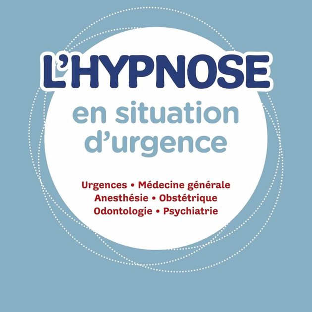 L'hypnose en situation d'urgence: Urgences - Médecine générale - Anesthésie - Obstétrique - Odontologie - Psychiatrie